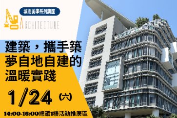 【總館】1/24(六)14:00-16:00城市建築美學講座「建築，攜手築夢自地自建的溫暖實踐」